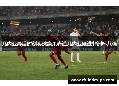 几内亚最后时刻头球绝杀赤道几内亚挺进非洲杯八强