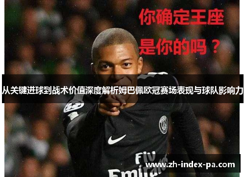 从关键进球到战术价值深度解析姆巴佩欧冠赛场表现与球队影响力